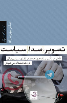 تصویر، صدا، سیاست؛ تأملی بر تأثیر رسانههای جدید بر فضای سیاسی ایران در دهه هشتاد خورشیدی